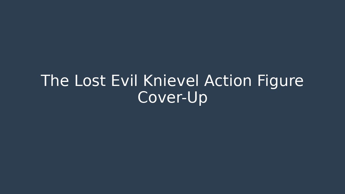 The Lost Evil Knievel Action Figure Cover-Up