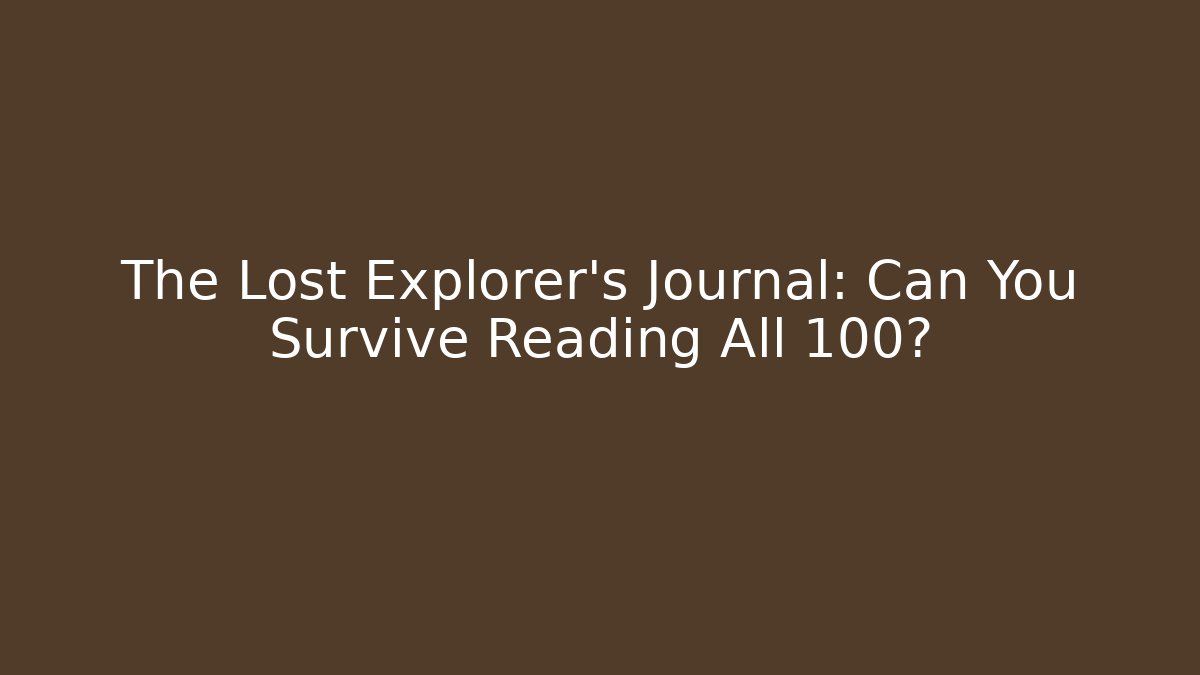 The Lost Explorer's Journal: Can You Survive Reading All 100?