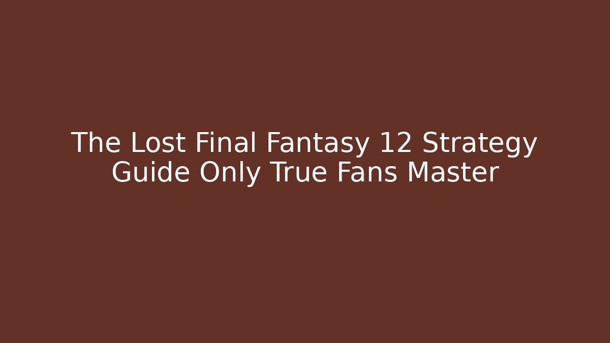 The Lost Final Fantasy 12 Strategy Guide Only True Fans Master
