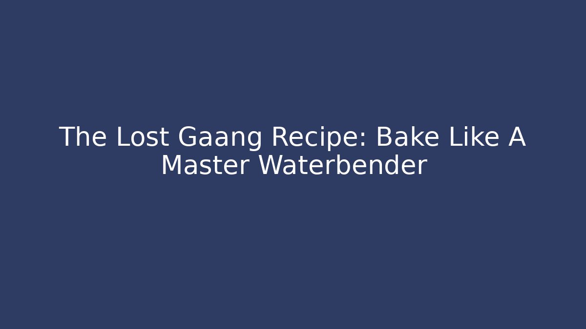 The Lost Gaang Recipe: Bake Like A Master Waterbender