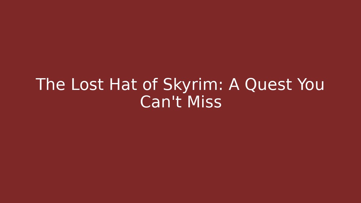 The Lost Hat of Skyrim: A Quest You Can't Miss