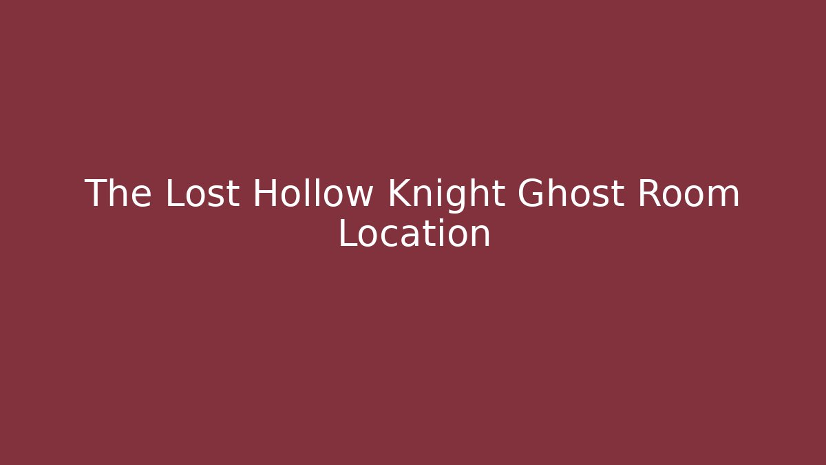 The Lost Hollow Knight Ghost Room Location