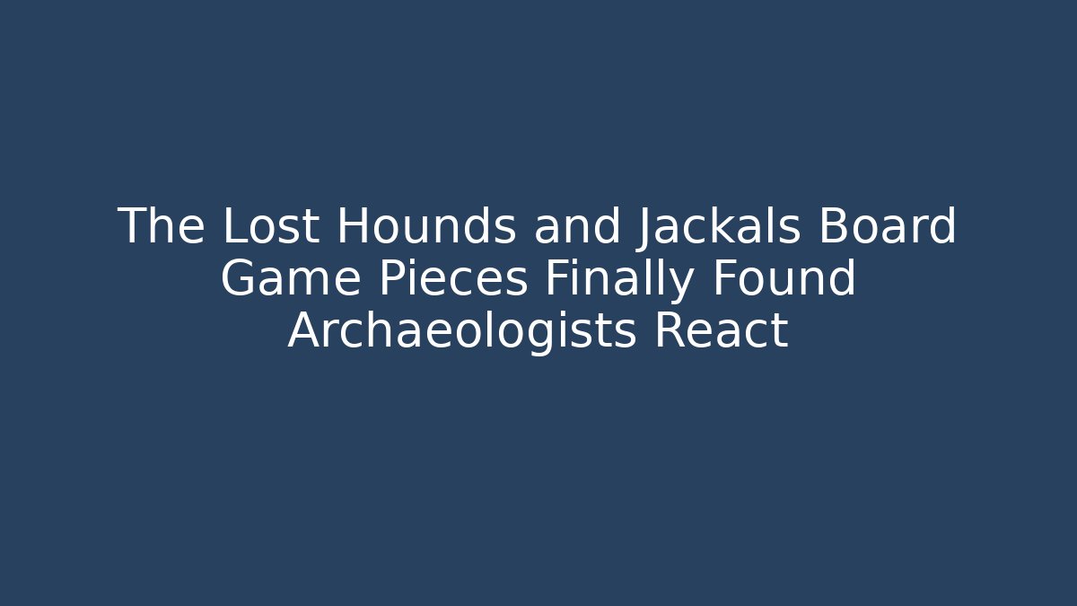 The Lost Hounds and Jackals Board Game Pieces Finally Found Archaeologists React - Andrea Zevedo