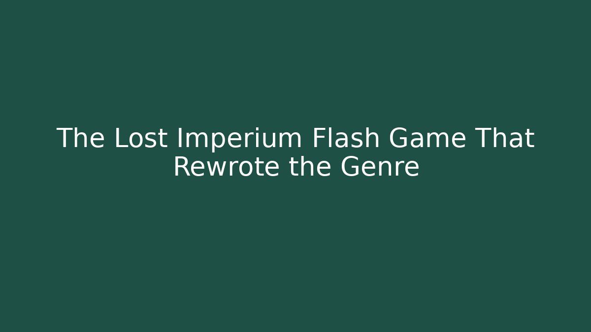 The Lost Imperium Flash Game That Rewrote the Genre