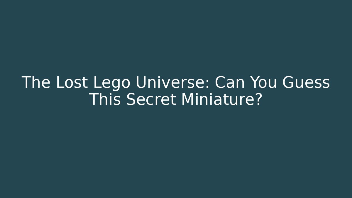 The Lost Lego Universe: Can You Guess This Secret Miniature?