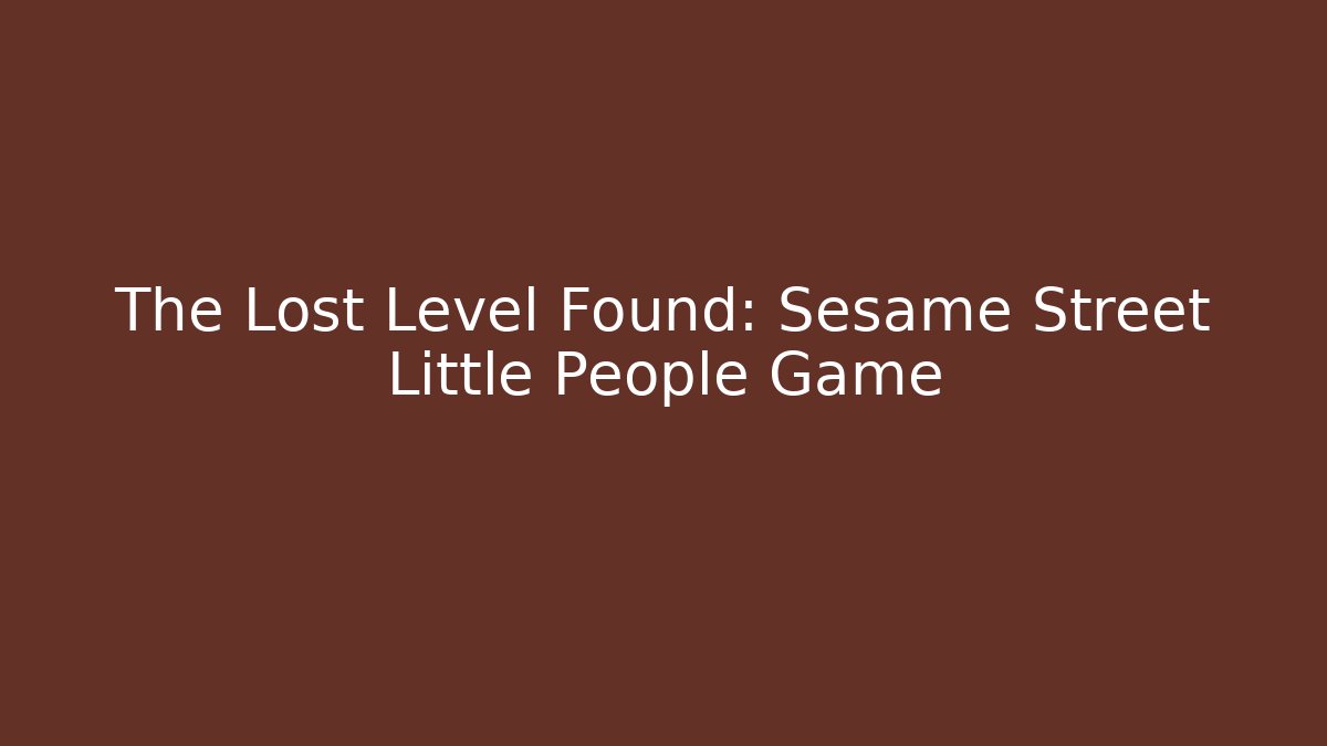 The Lost Level Found: Sesame Street Little People Game
