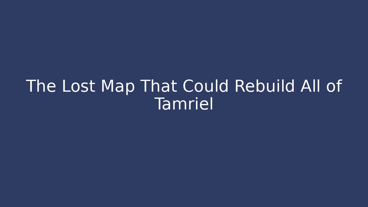 The Lost Map That Could Rebuild All of Tamriel