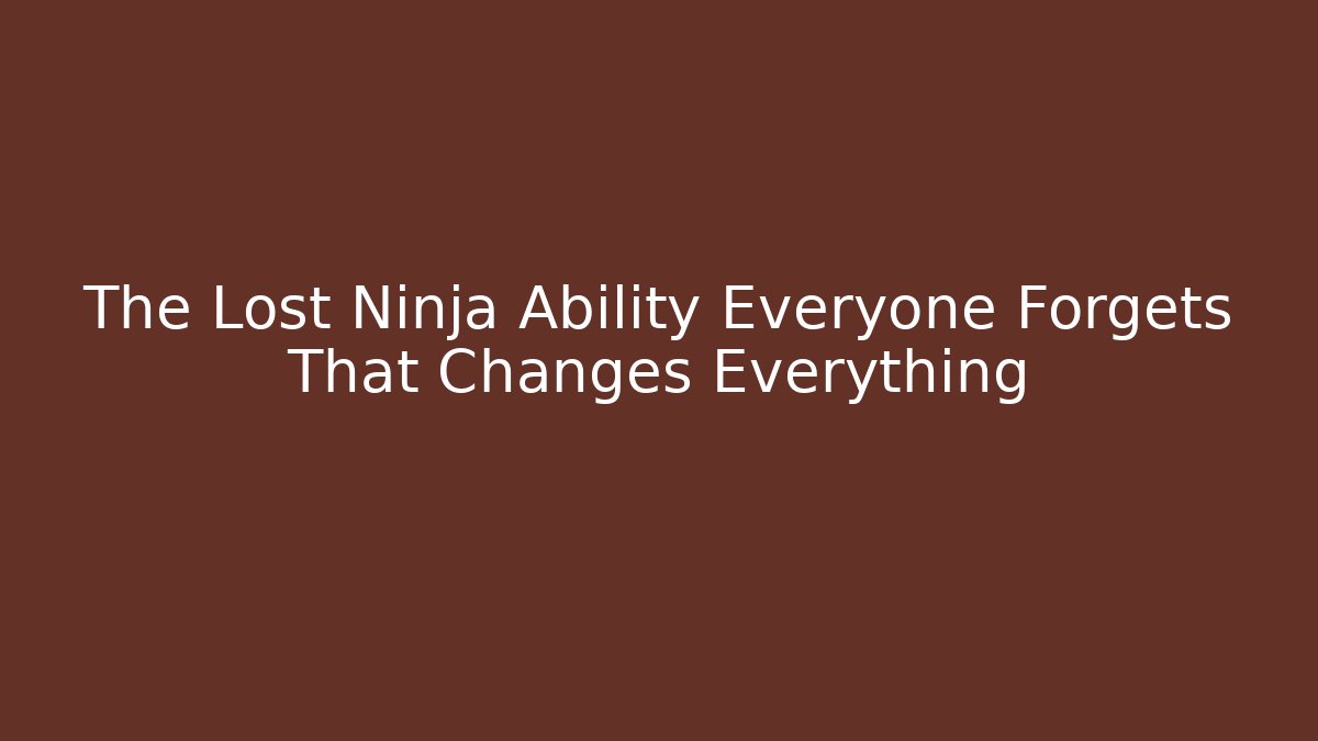 The Lost Ninja Ability Everyone Forgets That Changes Everything