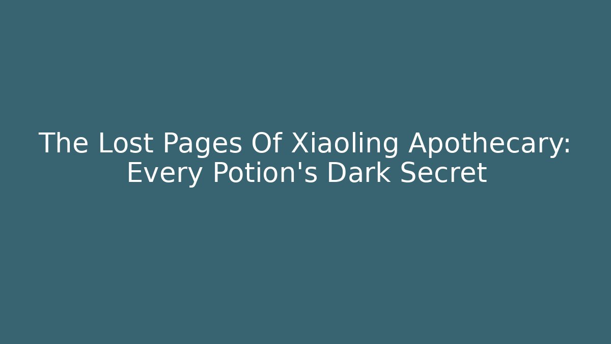 The Lost Pages Of Xiaoling Apothecary: Every Potion's Dark Secret