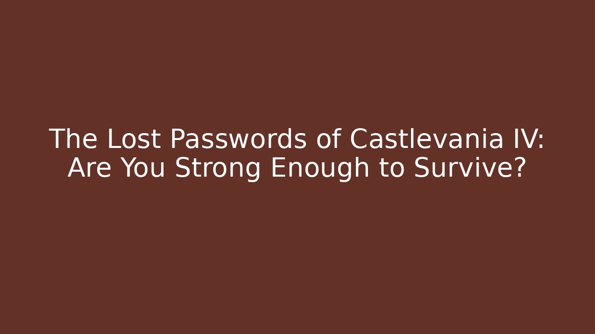 The Lost Passwords of Castlevania IV: Are You Strong Enough to Survive? - Andrea Zevedo