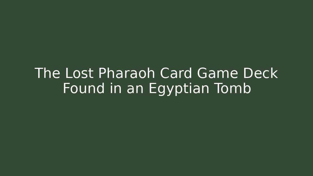 The Lost Pharaoh Card Game Deck Found in an Egyptian Tomb