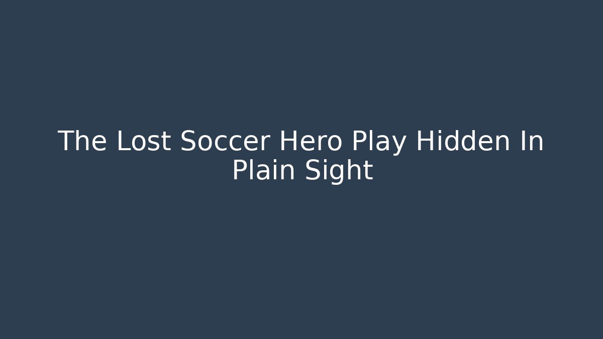 The Lost Soccer Hero Play Hidden In Plain Sight - Andrea Zevedo