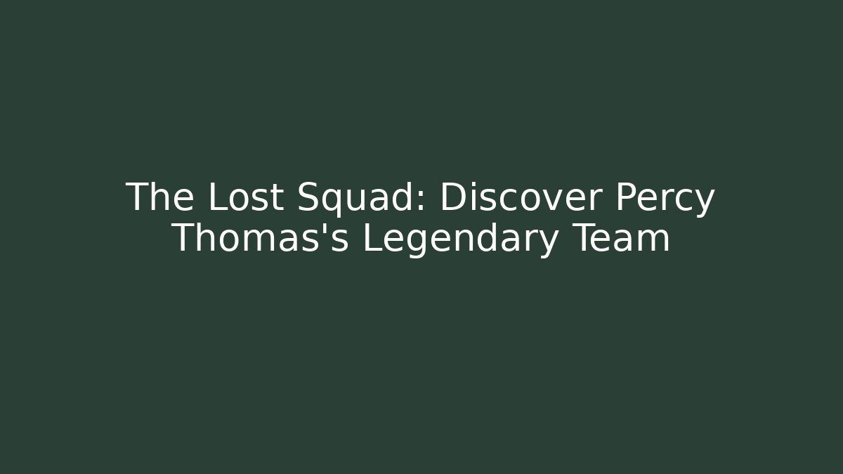 The Lost Squad: Discover Percy Thomas’s Legendary Team
