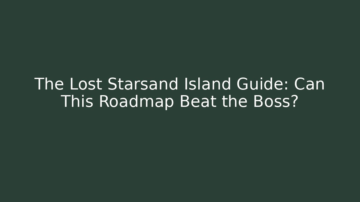 The Lost Starsand Island Guide: Can This Roadmap Beat the Boss?