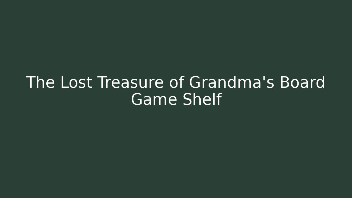 The Lost Treasure of Grandma's Board Game Shelf