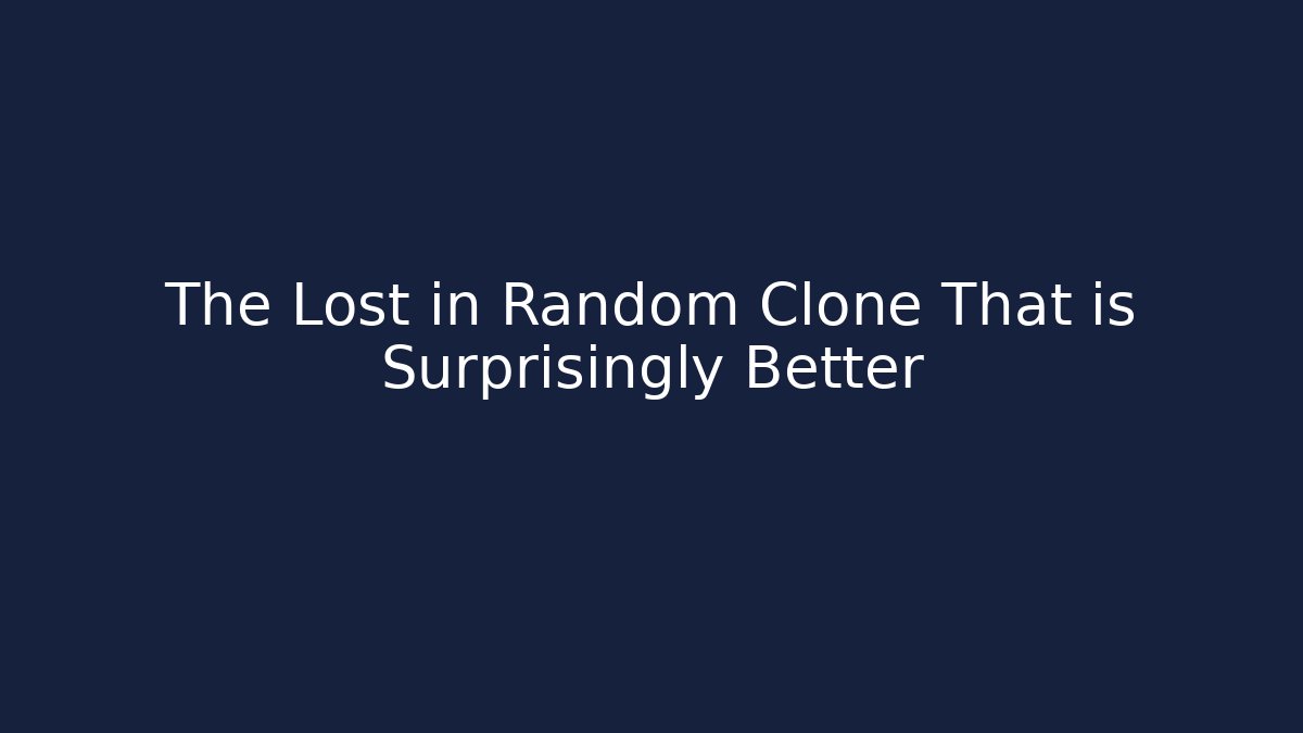 The Lost in Random Clone That is Surprisingly Better