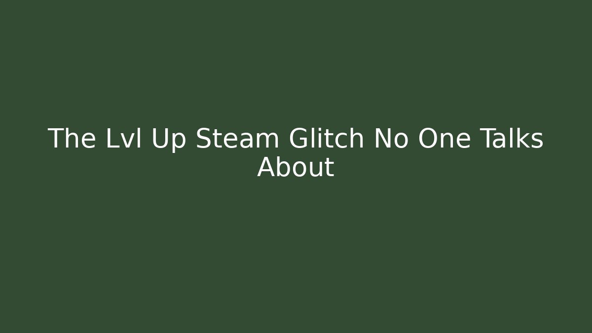 The Lvl Up Steam Glitch No One Talks About