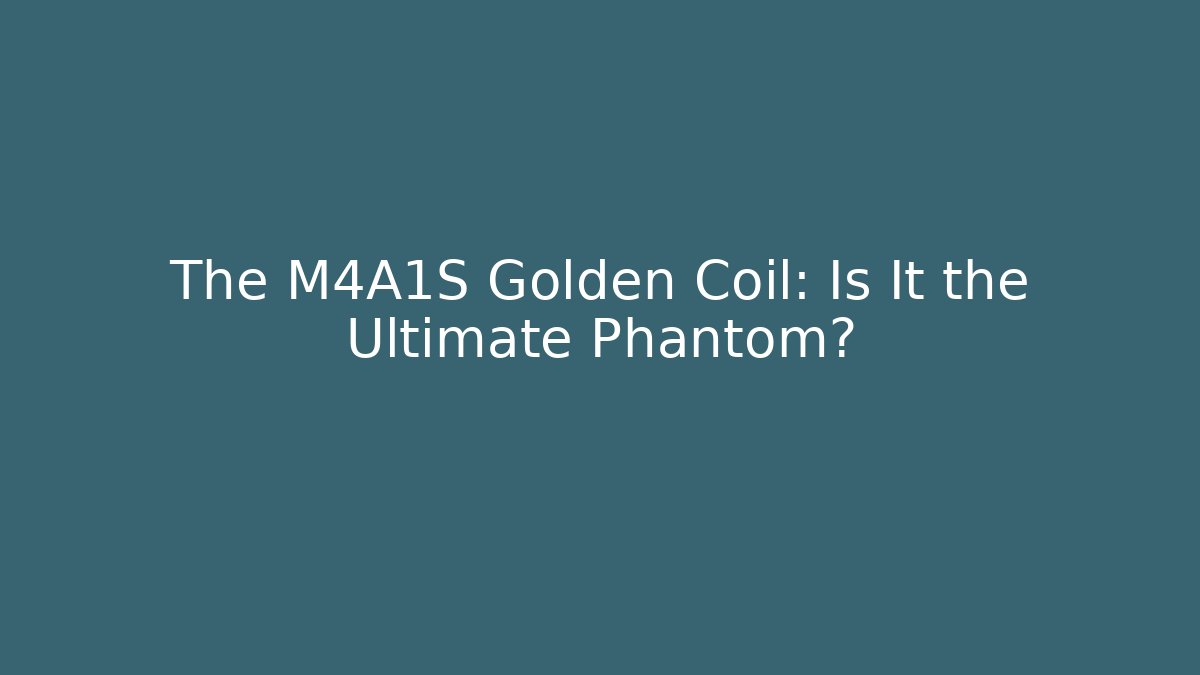 The M4A1S Golden Coil: Is It the Ultimate Phantom?