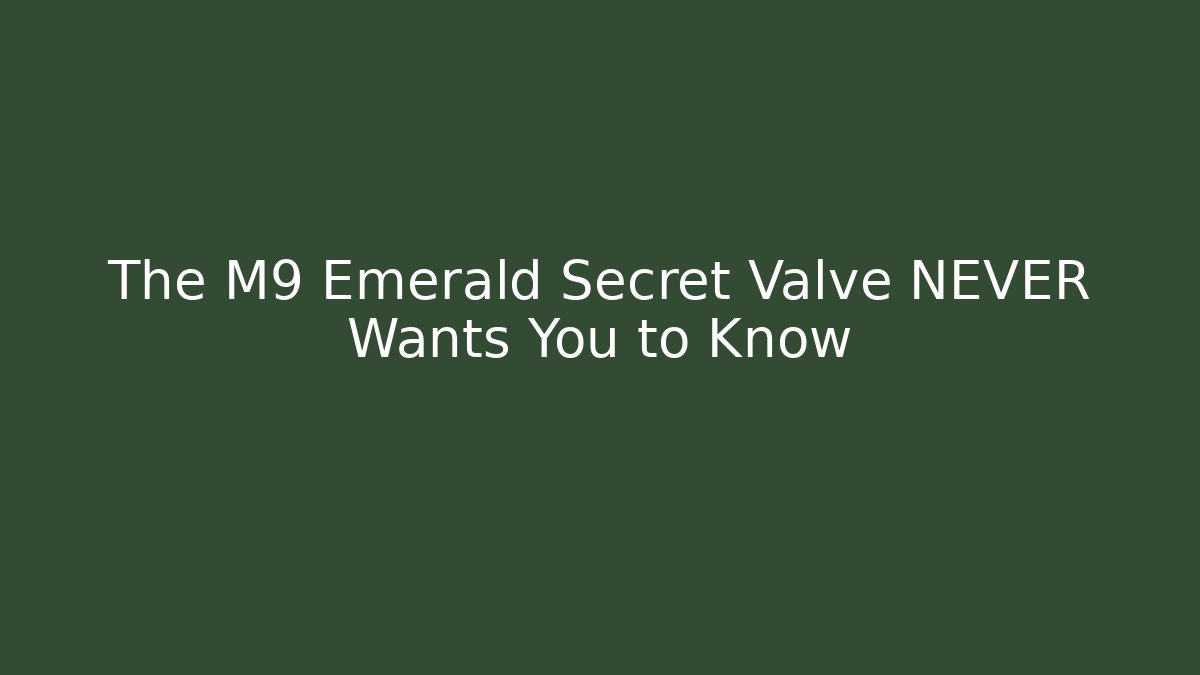 The M9 Emerald Secret Valve NEVER Wants You to Know
