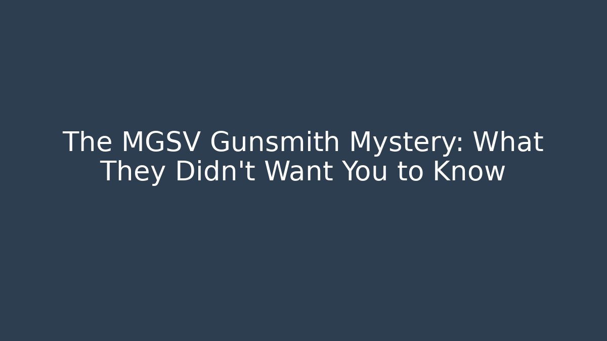 The MGSV Gunsmith Mystery: What They Didn't Want You to Know