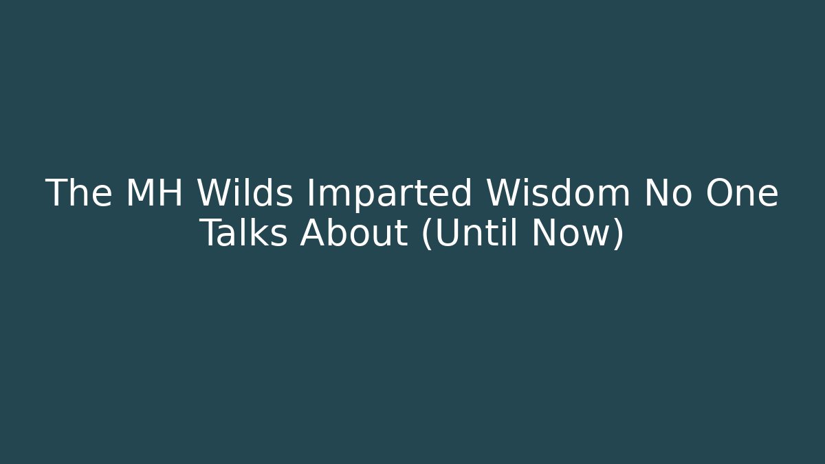 The MH Wilds Imparted Wisdom No One Talks About (Until Now) - Andrea Zevedo