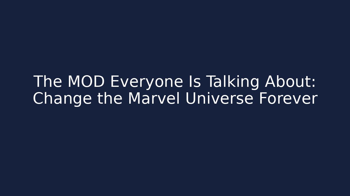 The MOD Everyone Is Talking About: Change the Marvel Universe Forever