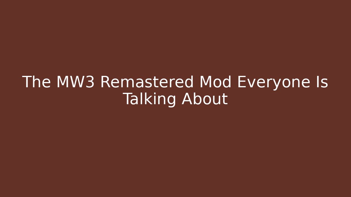 The MW3 Remastered Mod Everyone Is Talking About