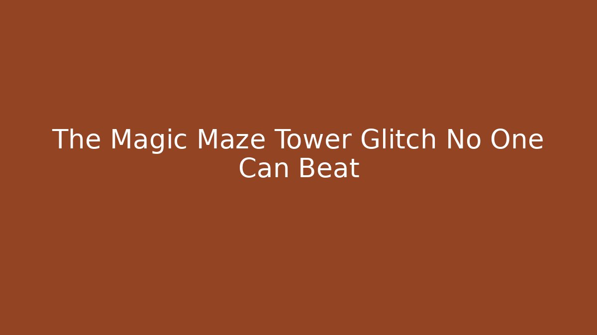 The Magic Maze Tower Glitch No One Can Beat
