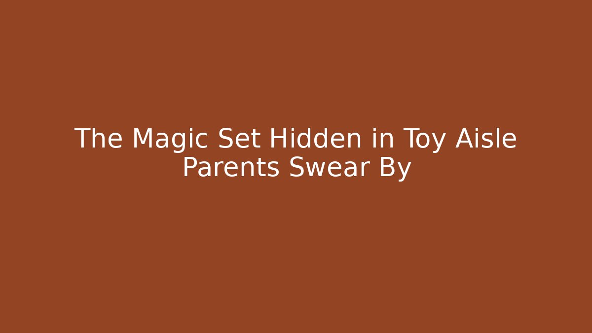 The Magic Set Hidden in Toy Aisle Parents Swear By