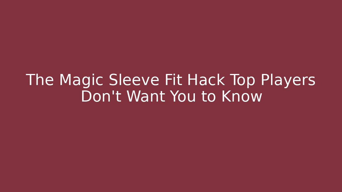 The Magic Sleeve Fit Hack Top Players Don't Want You to Know