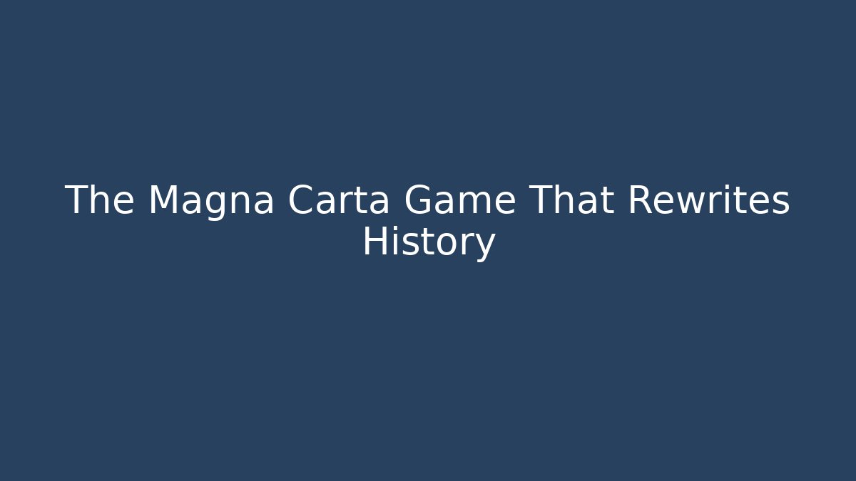 The Magna Carta Game That Rewrites History