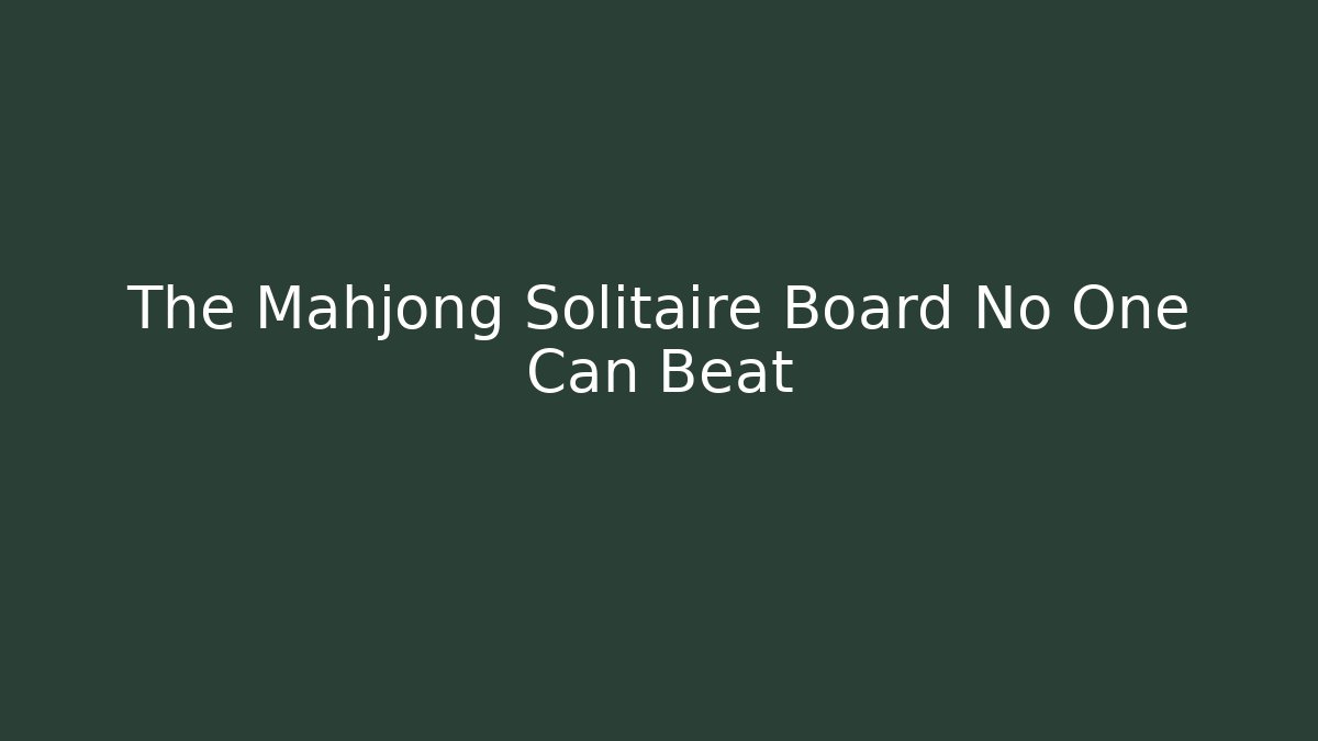 The Mahjong Solitaire Board No One Can Beat - Andrea Zevedo