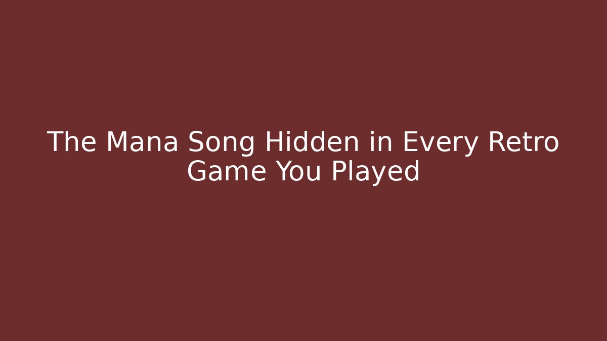 The Mana Song Hidden in Every Retro Game You Played