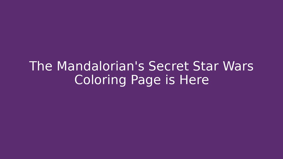 The Mandalorian's Secret Star Wars Coloring Page is Here