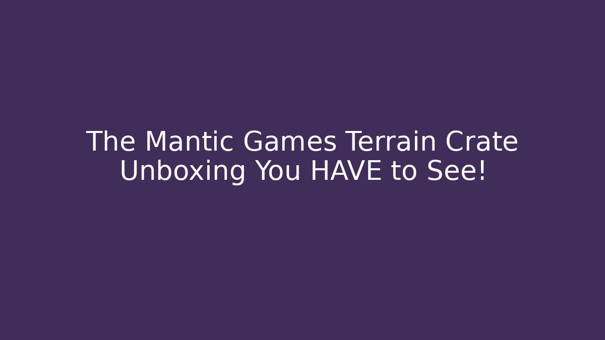 The Mantic Games Terrain Crate Unboxing You HAVE to See!
