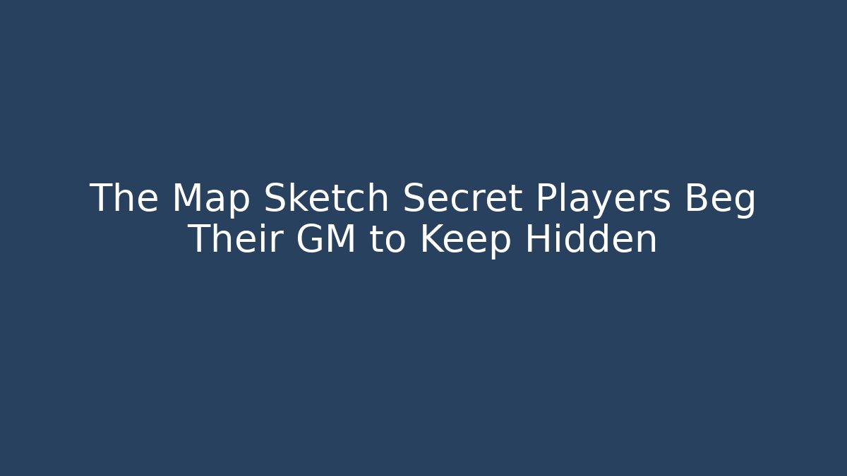 The Map Sketch Secret Players Beg Their GM to Keep Hidden