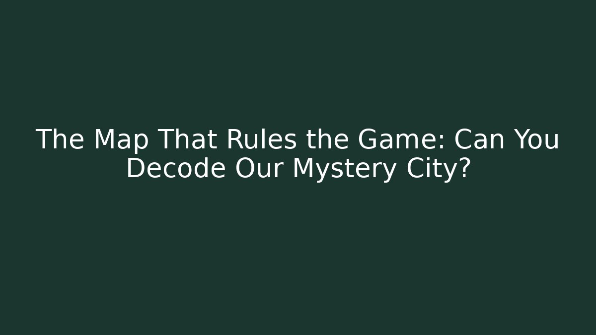 The Map That Rules the Game: Can You Decode Our Mystery City?