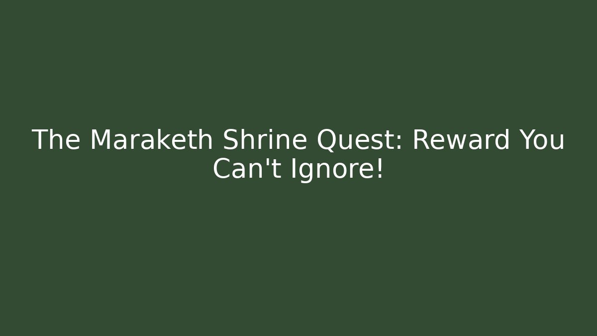 The Maraketh Shrine Quest: Reward You Can't Ignore! - Andrea Zevedo