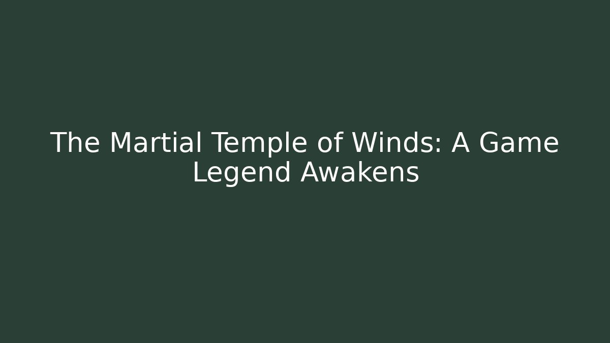 The Martial Temple of Winds: A Game Legend Awakens