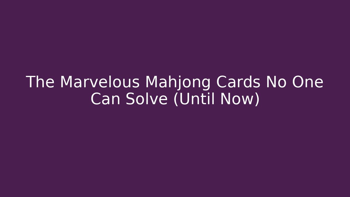 The Marvelous Mahjong Cards No One Can Solve (Until Now)