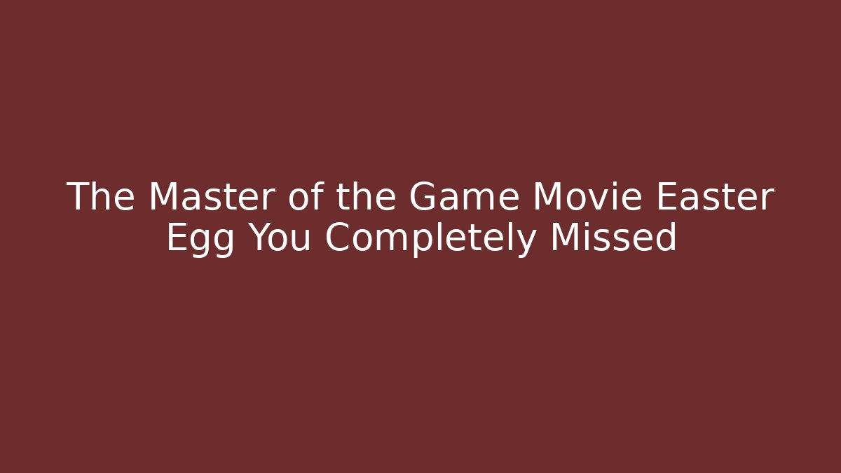The Master of the Game Movie Easter Egg You Completely Missed