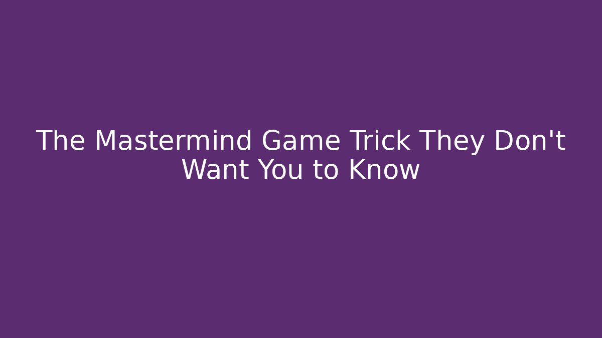 The Mastermind Game Trick They Don't Want You to Know