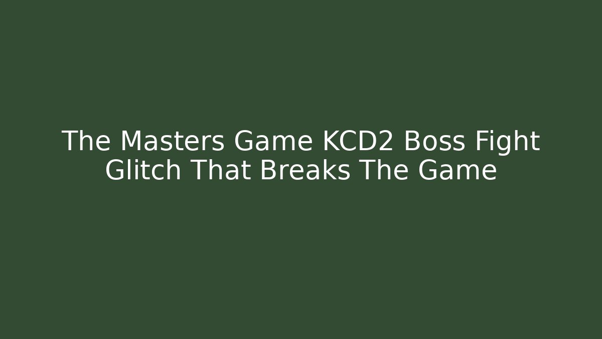 The Masters Game KCD2 Boss Fight Glitch That Breaks The Game