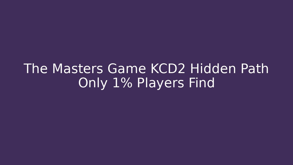 The Masters Game KCD2 Hidden Path Only 1% Players Find