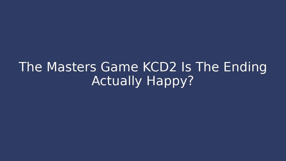 The Masters Game KCD2 Is The Ending Actually Happy?