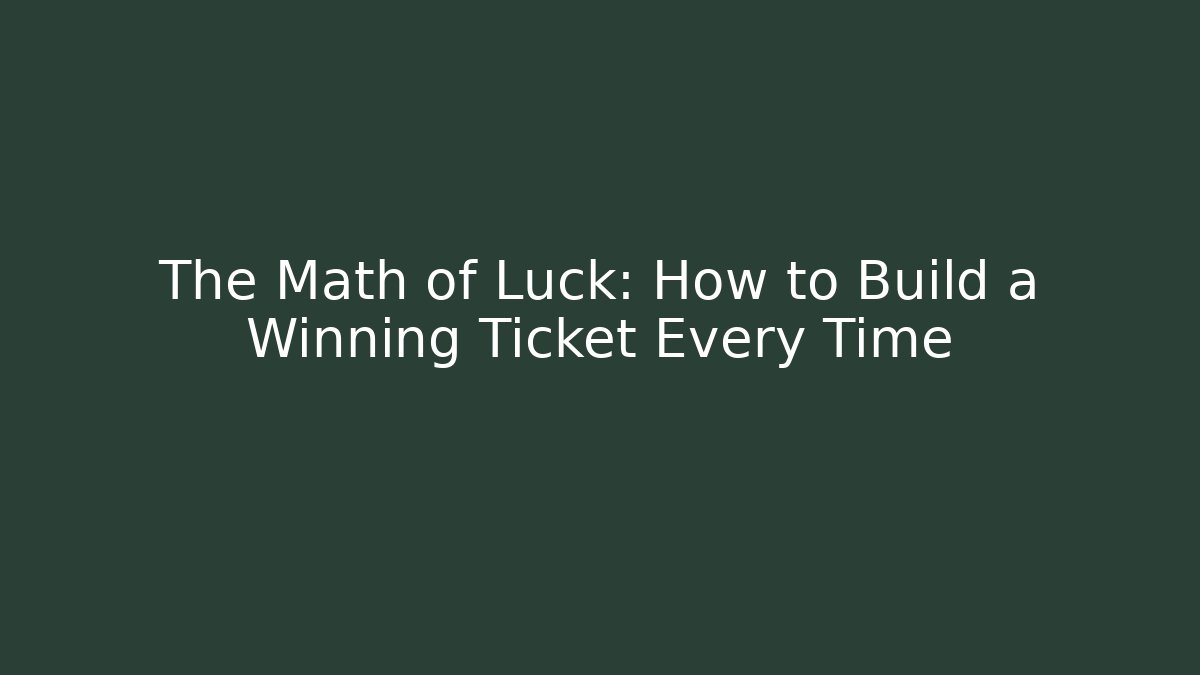 The Math of Luck: How to Build a Winning Ticket Every Time