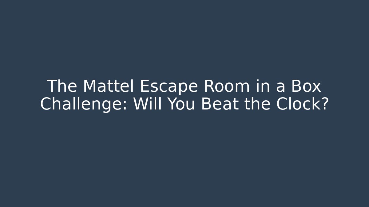 The Mattel Escape Room in a Box Challenge: Will You Beat the Clock?