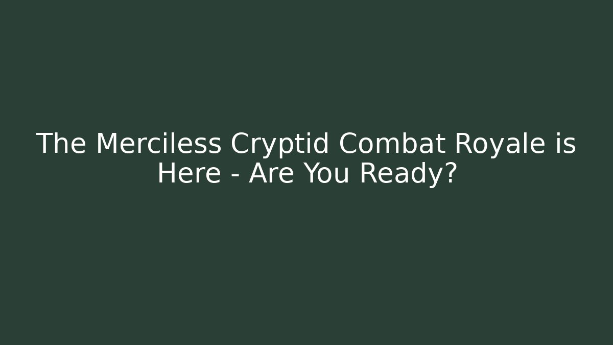 The Merciless Cryptid Combat Royale is Here – Are You Ready?