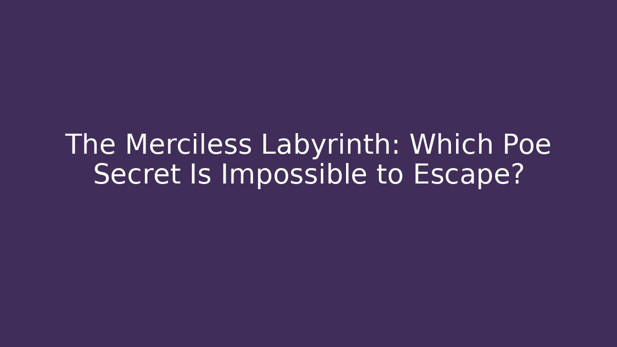 The Merciless Labyrinth: Which Poe Secret Is Impossible to Escape?