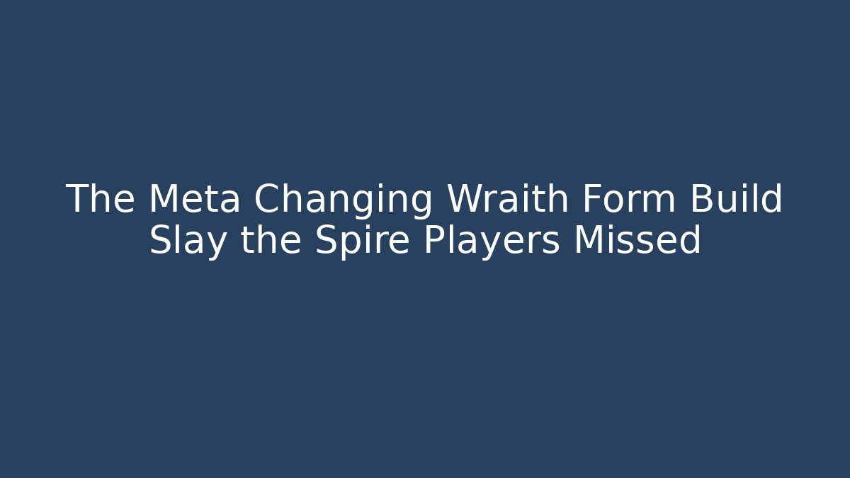 The Meta Changing Wraith Form Build Slay the Spire Players Missed